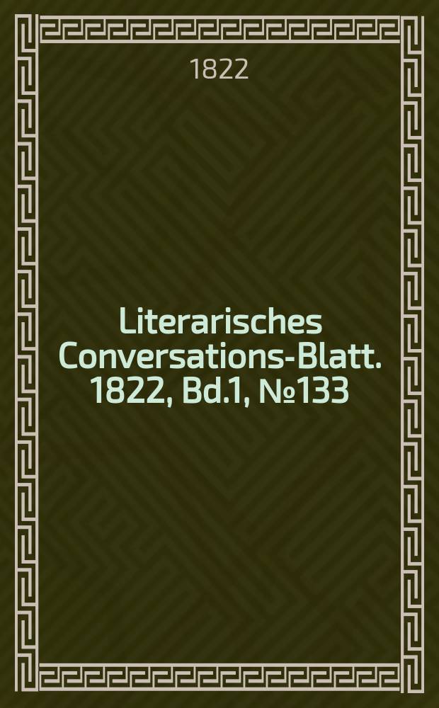 Literarisches Conversations-Blatt. 1822, Bd.1, №133