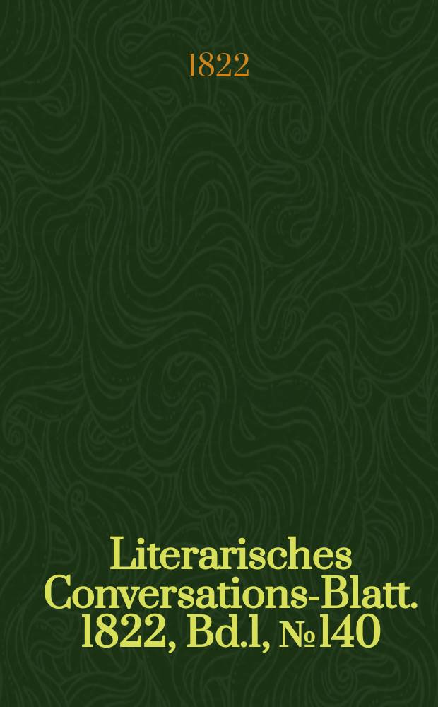 Literarisches Conversations-Blatt. 1822, Bd.1, №140