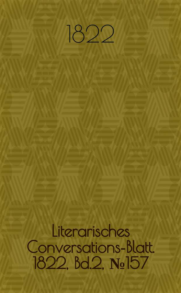 Literarisches Conversations-Blatt. 1822, Bd.2, №157