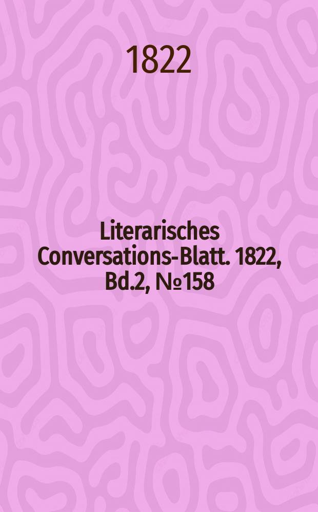 Literarisches Conversations-Blatt. 1822, Bd.2, №158