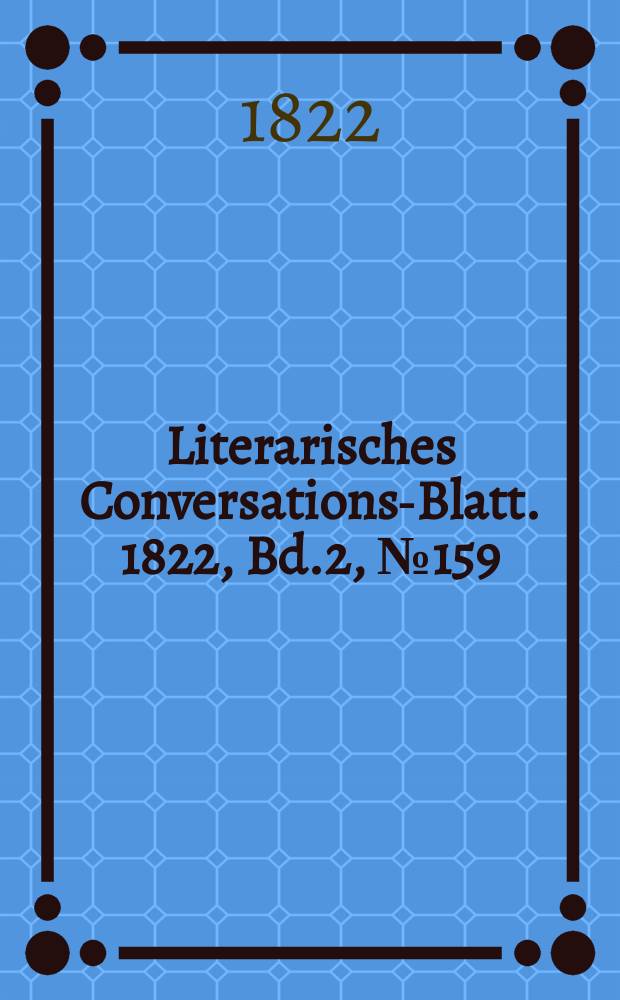 Literarisches Conversations-Blatt. 1822, Bd.2, №159