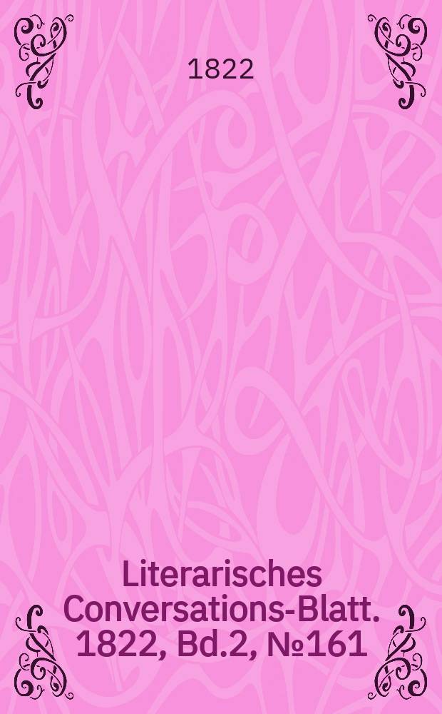 Literarisches Conversations-Blatt. 1822, Bd.2, №161