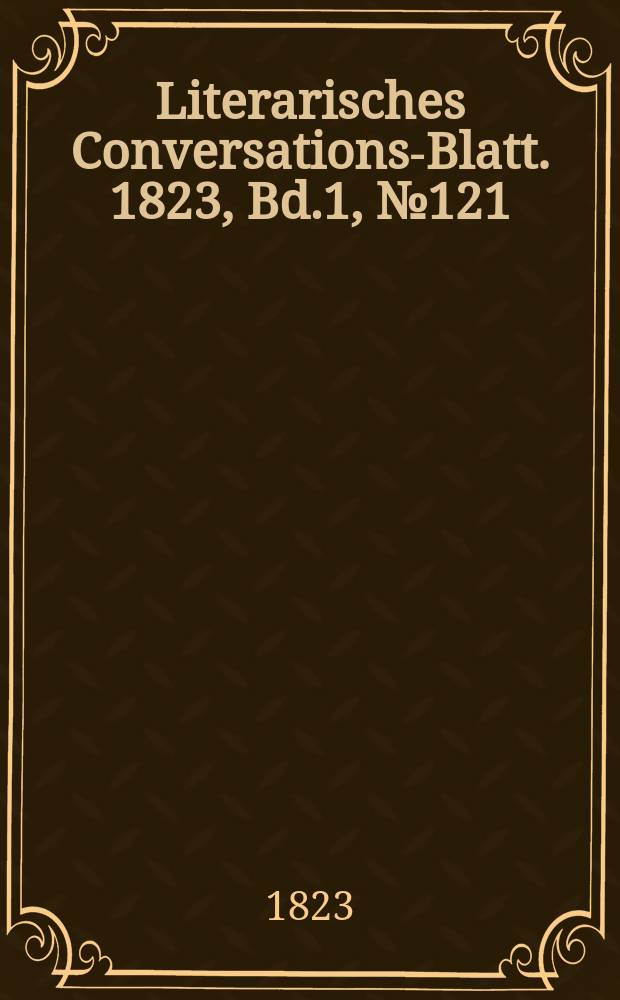 Literarisches Conversations-Blatt. 1823, Bd.1, №121