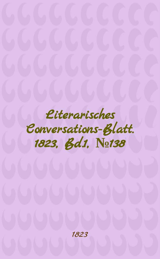 Literarisches Conversations-Blatt. 1823, Bd.1, №138