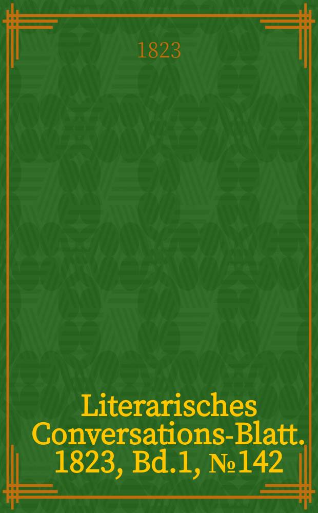 Literarisches Conversations-Blatt. 1823, Bd.1, №142