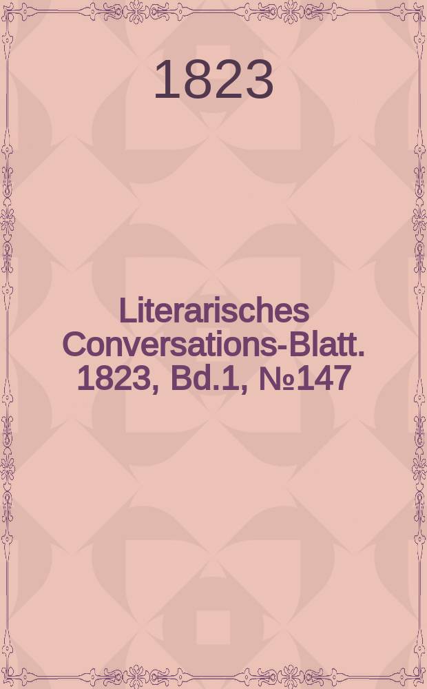 Literarisches Conversations-Blatt. 1823, Bd.1, №147