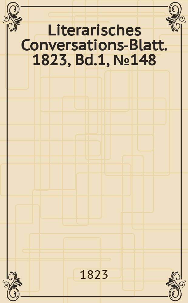 Literarisches Conversations-Blatt. 1823, Bd.1, №148