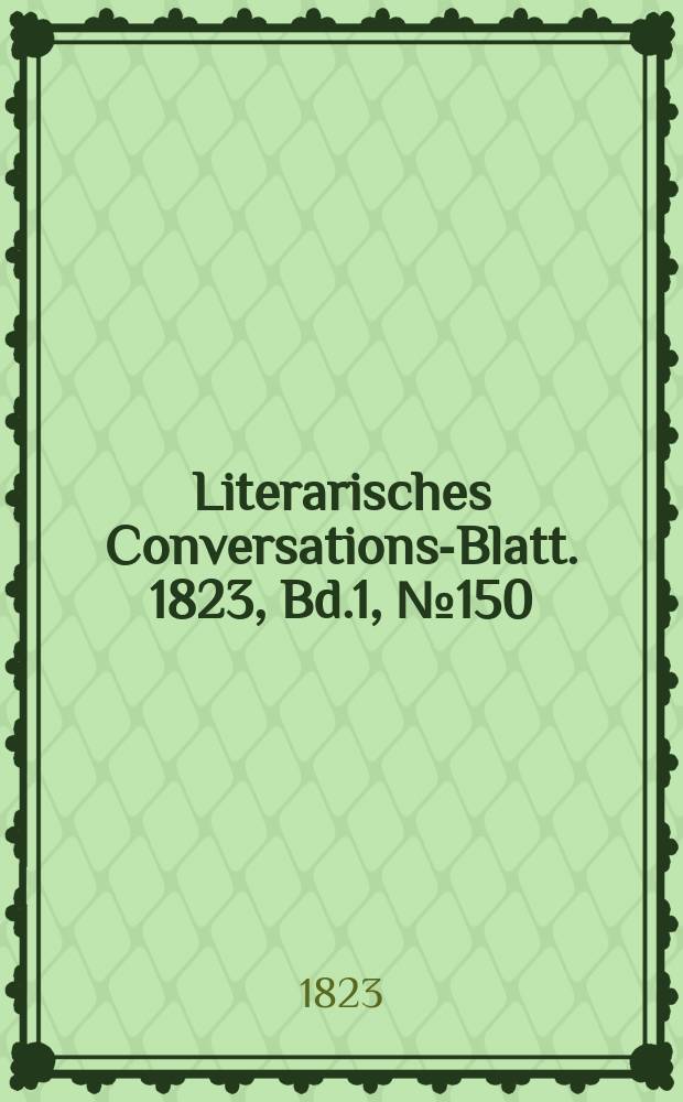 Literarisches Conversations-Blatt. 1823, Bd.1, №150