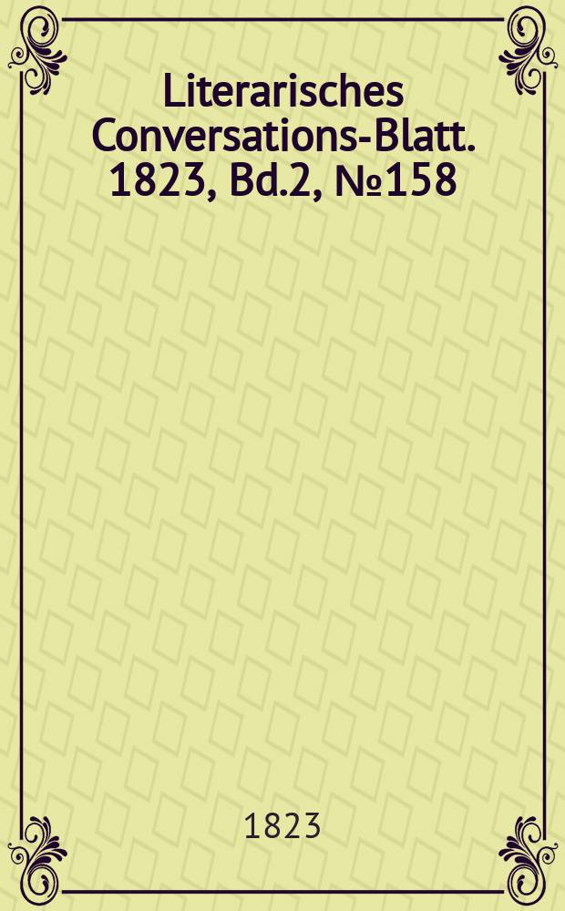 Literarisches Conversations-Blatt. 1823, Bd.2, №158