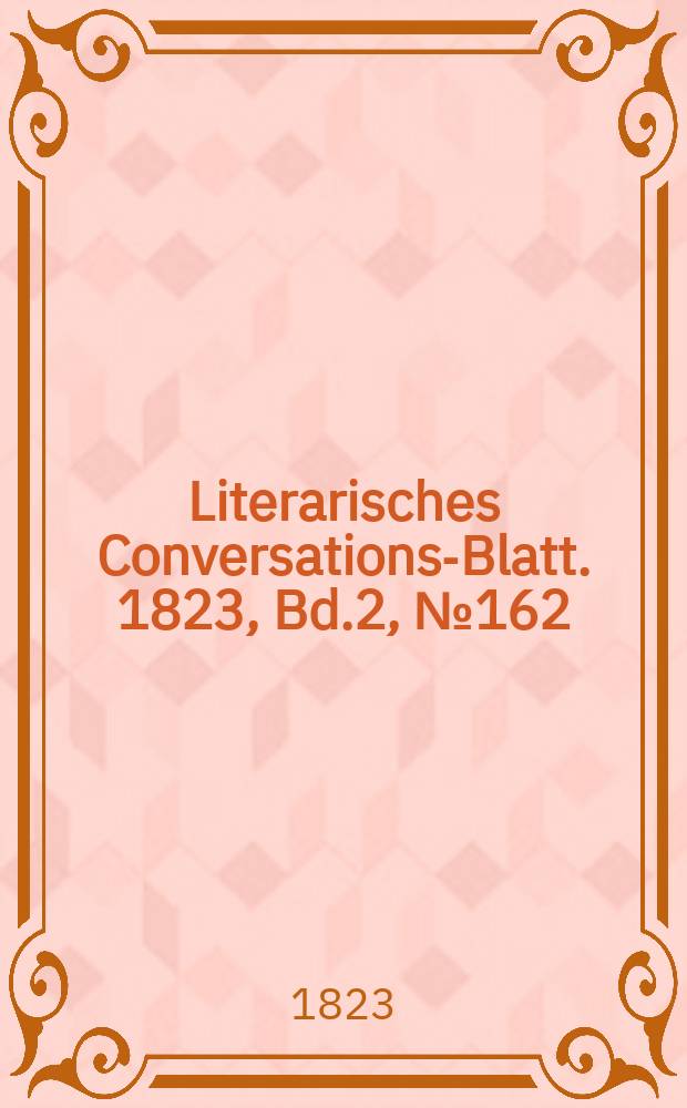 Literarisches Conversations-Blatt. 1823, Bd.2, №162