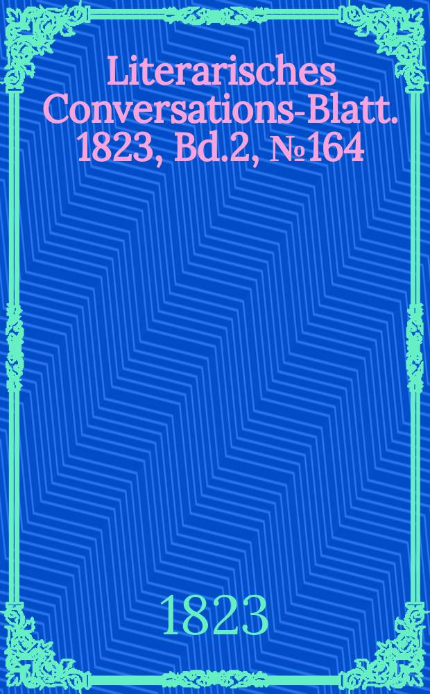 Literarisches Conversations-Blatt. 1823, Bd.2, №164