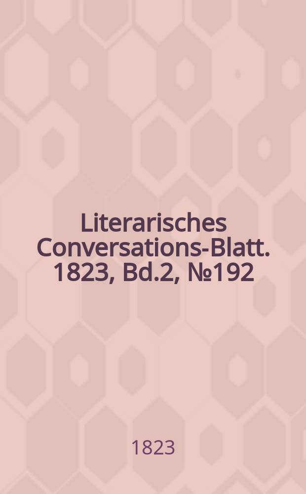 Literarisches Conversations-Blatt. 1823, Bd.2, №192