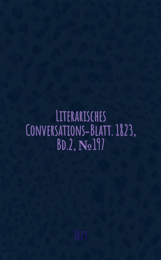 Literarisches Conversations-Blatt. 1823, Bd.2, №197