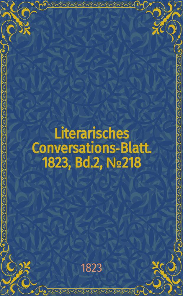 Literarisches Conversations-Blatt. 1823, Bd.2, №218