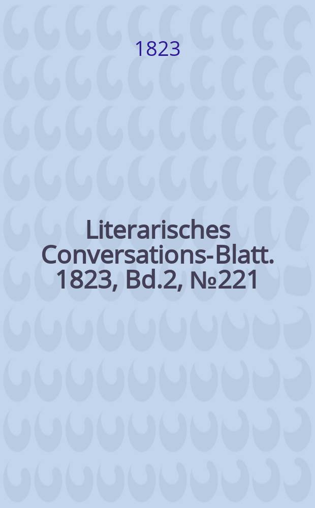 Literarisches Conversations-Blatt. 1823, Bd.2, №221
