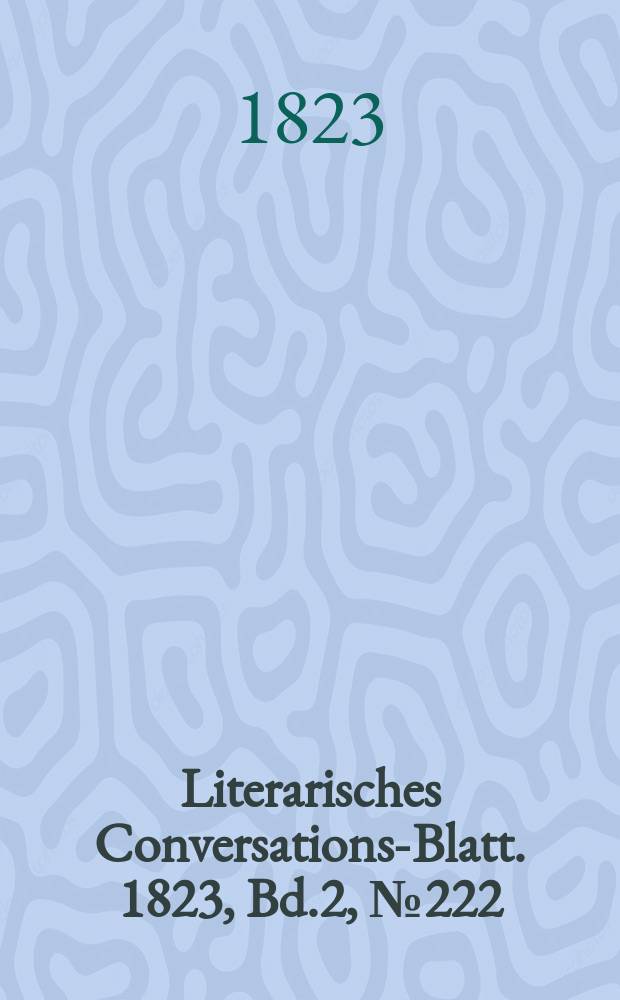 Literarisches Conversations-Blatt. 1823, Bd.2, №222