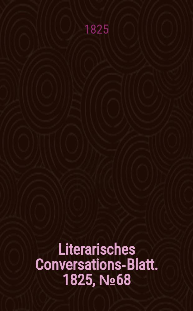 Literarisches Conversations-Blatt. 1825, №68