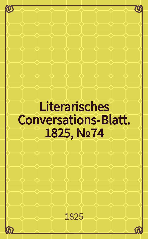 Literarisches Conversations-Blatt. 1825, №74