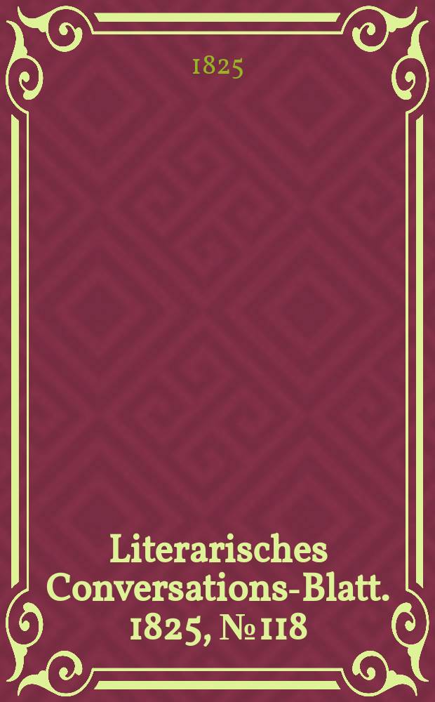 Literarisches Conversations-Blatt. 1825, №118