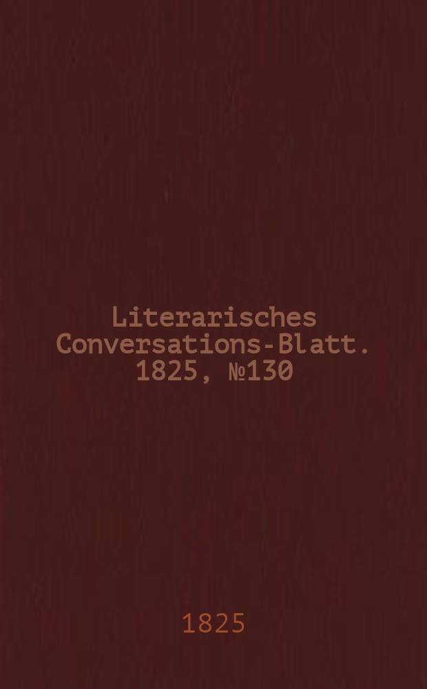 Literarisches Conversations-Blatt. 1825, №130