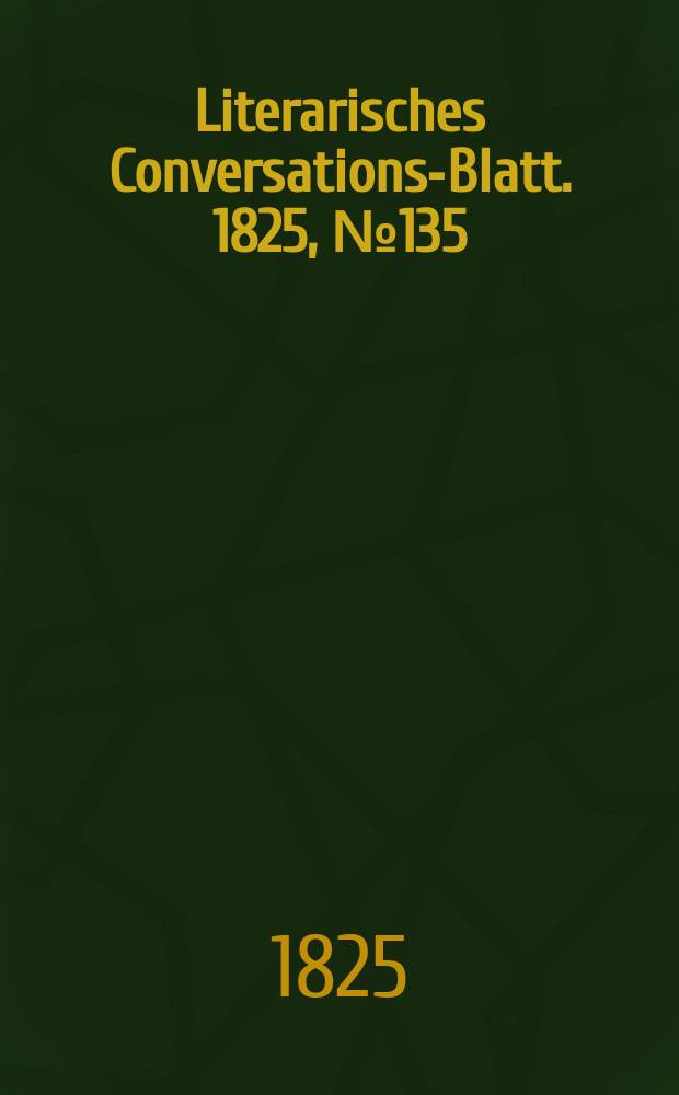 Literarisches Conversations-Blatt. 1825, №135