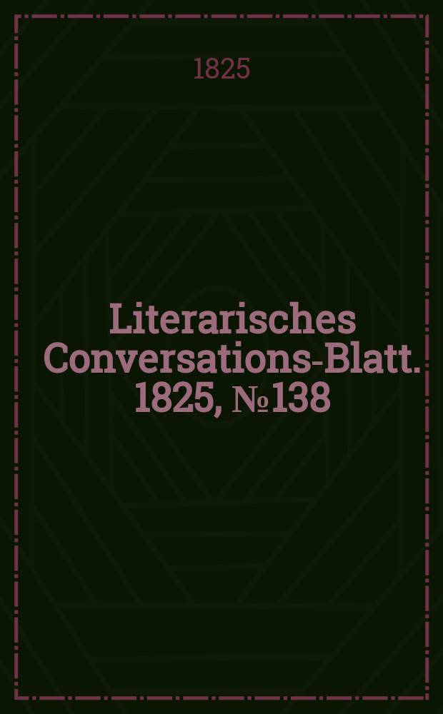 Literarisches Conversations-Blatt. 1825, №138