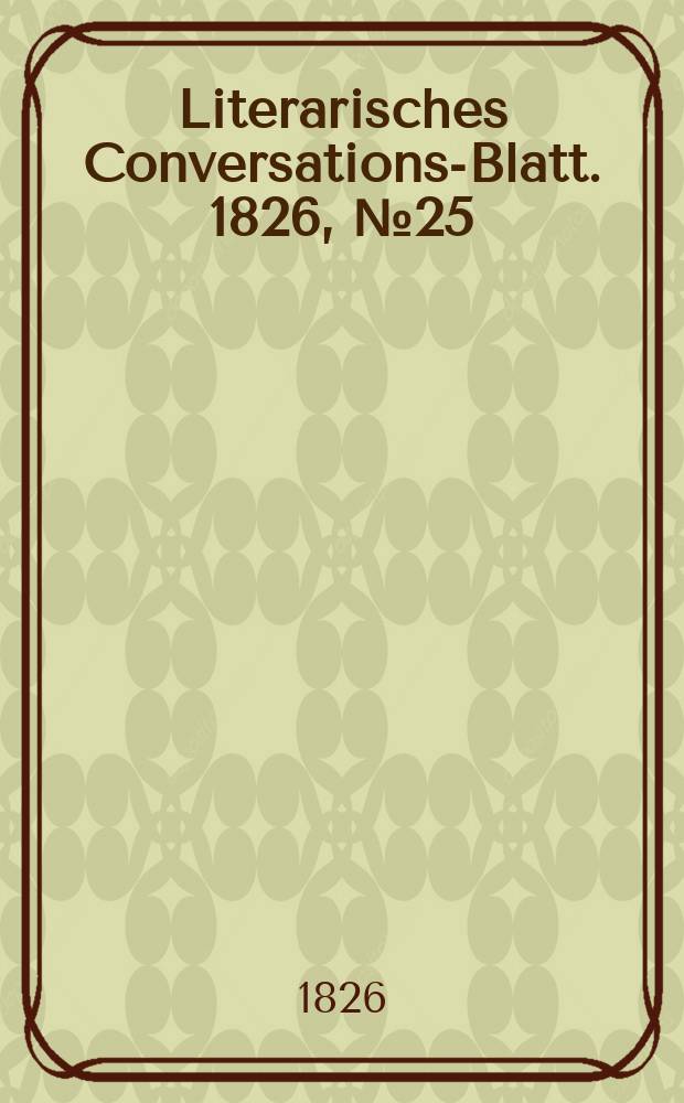 Literarisches Conversations-Blatt. 1826, №25