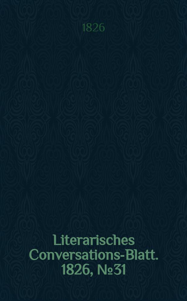Literarisches Conversations-Blatt. 1826, №31