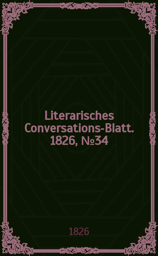 Literarisches Conversations-Blatt. 1826, №34