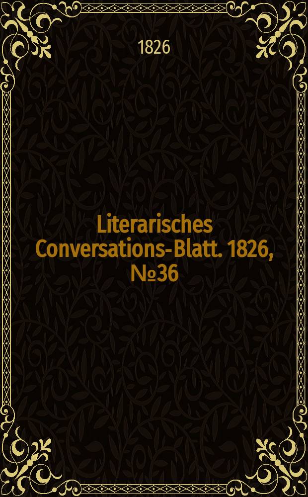 Literarisches Conversations-Blatt. 1826, №36