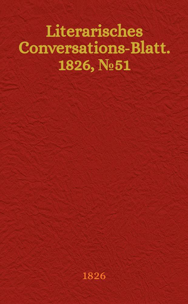 Literarisches Conversations-Blatt. 1826, №51
