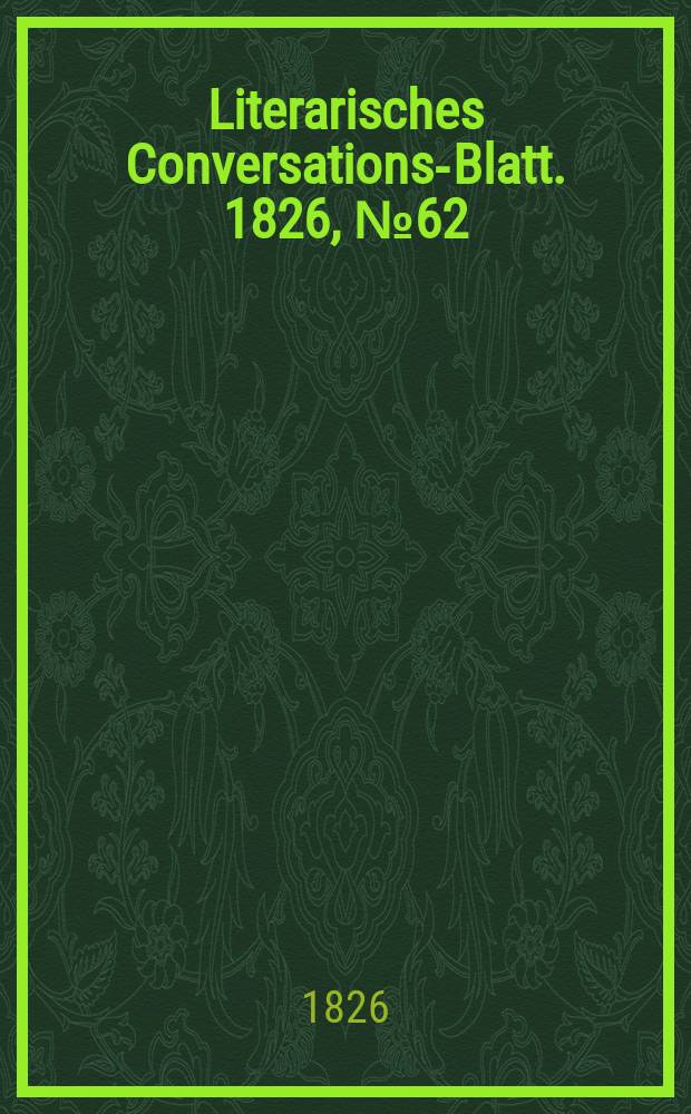 Literarisches Conversations-Blatt. 1826, №62