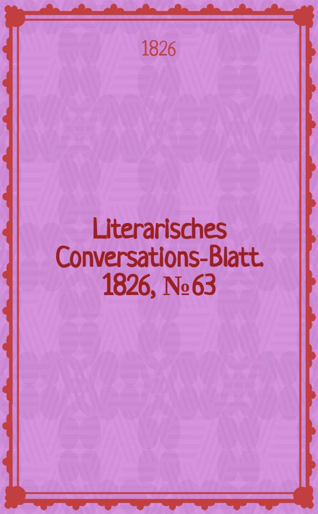 Literarisches Conversations-Blatt. 1826, №63