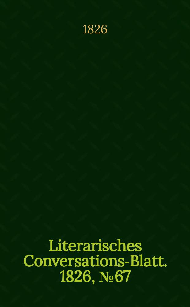Literarisches Conversations-Blatt. 1826, №67