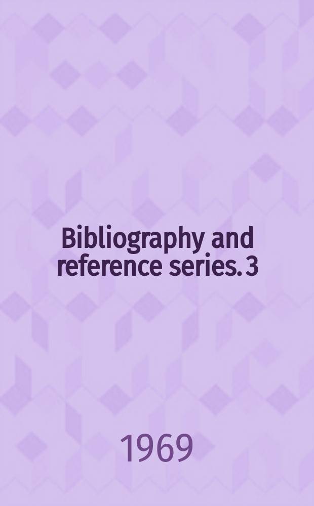 Bibliography and reference series. 3
