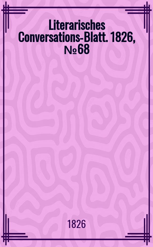 Literarisches Conversations-Blatt. 1826, №68