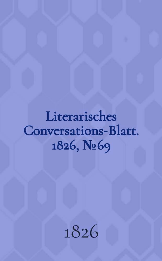Literarisches Conversations-Blatt. 1826, №69