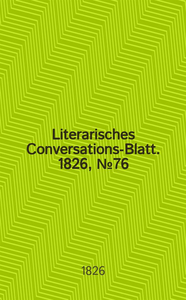 Literarisches Conversations-Blatt. 1826, №76