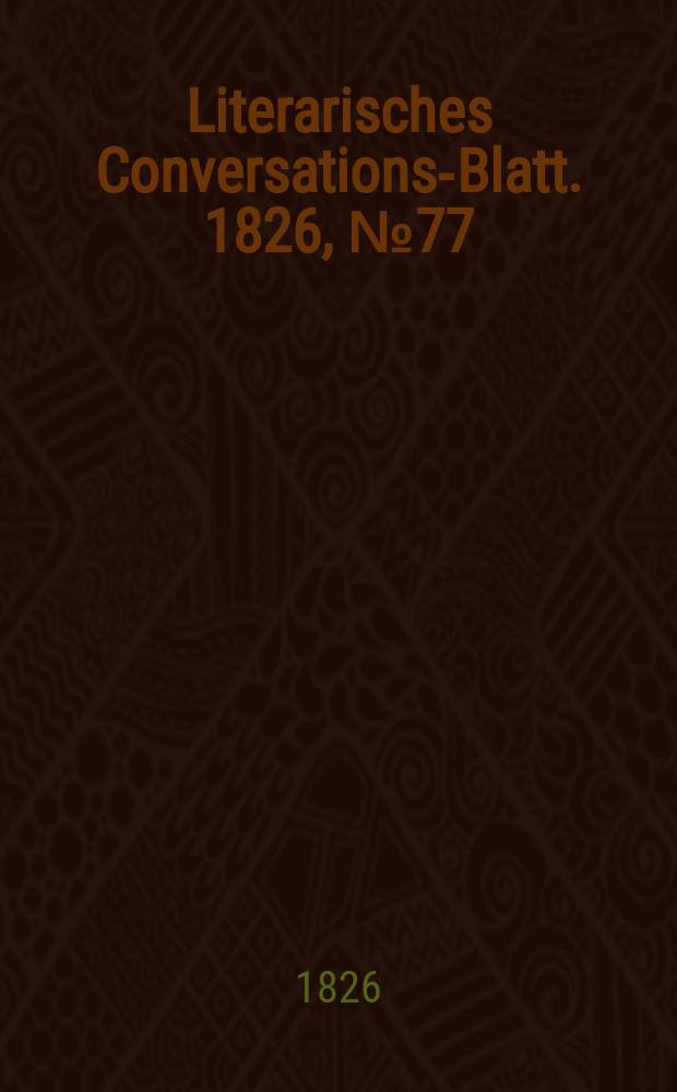 Literarisches Conversations-Blatt. 1826, №77