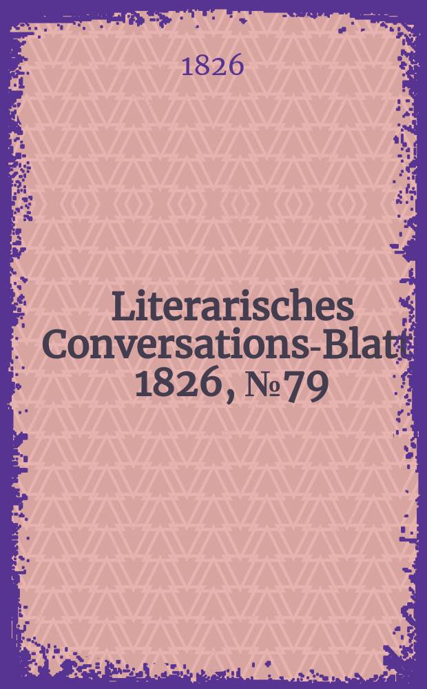 Literarisches Conversations-Blatt. 1826, №79