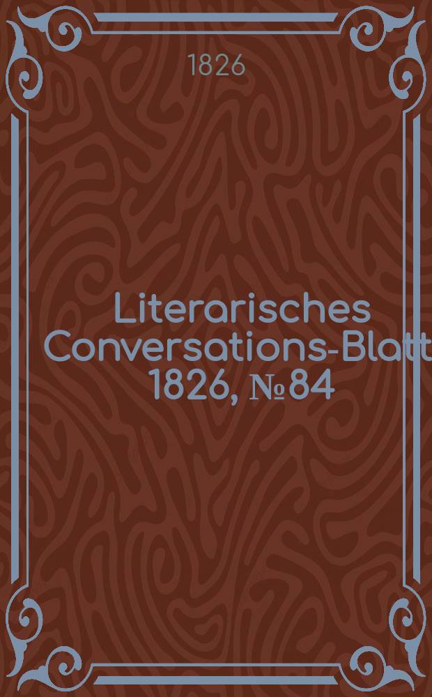 Literarisches Conversations-Blatt. 1826, №84