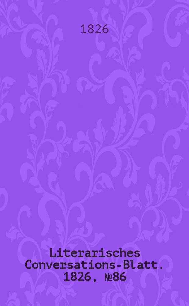 Literarisches Conversations-Blatt. 1826, №86