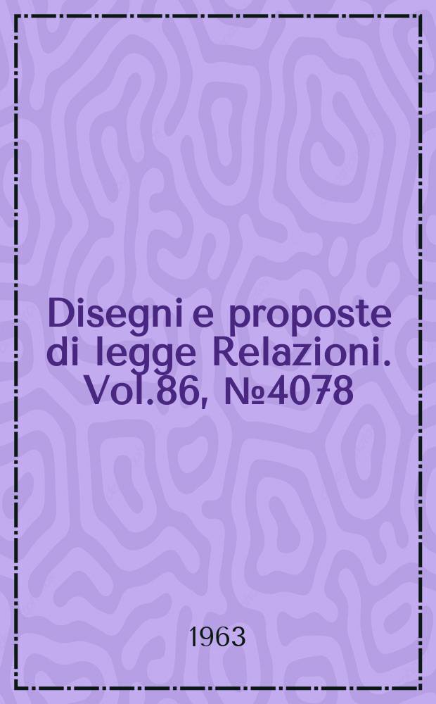 Disegni e proposte di legge Relazioni. Vol.86, №4078