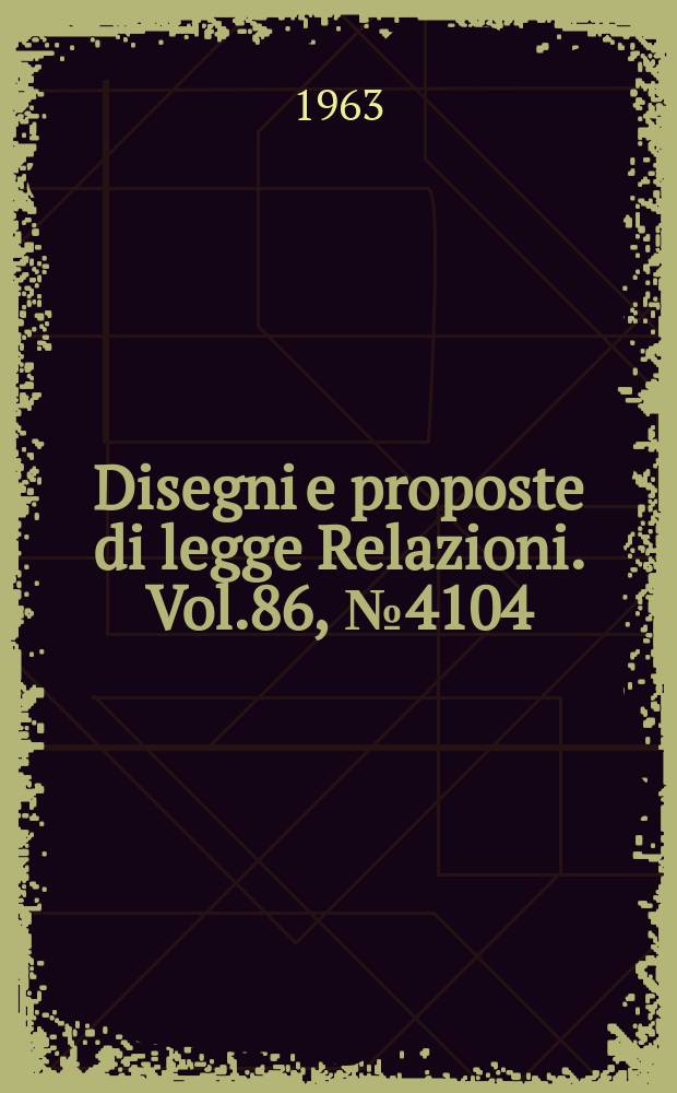 Disegni e proposte di legge Relazioni. Vol.86, №4104