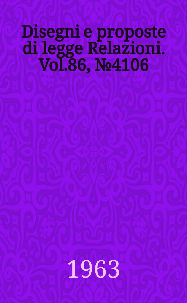 Disegni e proposte di legge Relazioni. Vol.86, №4106