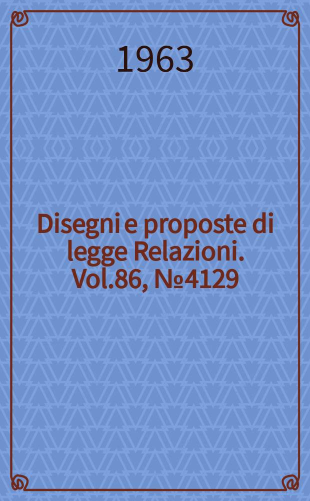 Disegni e proposte di legge Relazioni. Vol.86, №4129