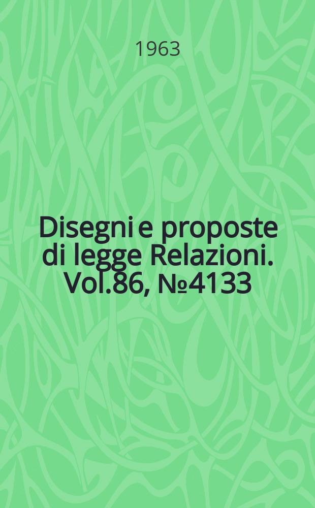 Disegni e proposte di legge Relazioni. Vol.86, №4133