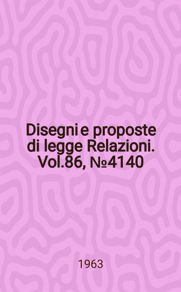 Disegni e proposte di legge Relazioni. Vol.86, №4140