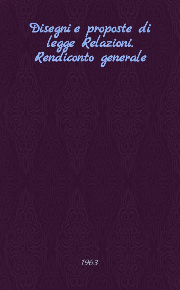 Disegni e proposte di legge Relazioni. Rendiconto generale