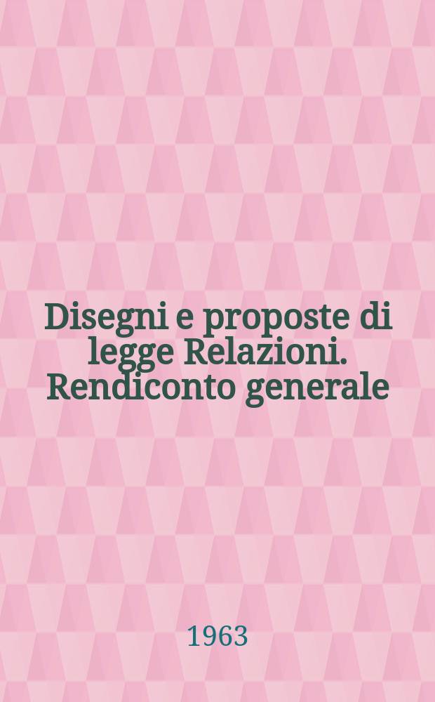 Disegni e proposte di legge Relazioni. Rendiconto generale
